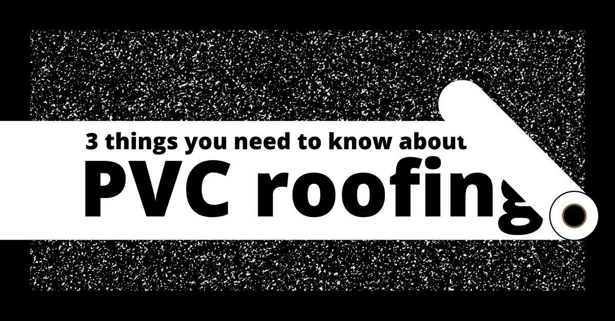  3 Things You Need to Know about PVC Roofing