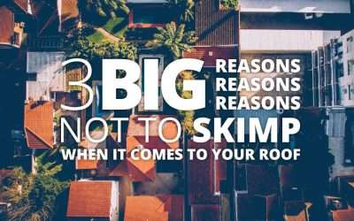 3 Big Reasons NOT to Skimp When It Comes to Your Roof Installation