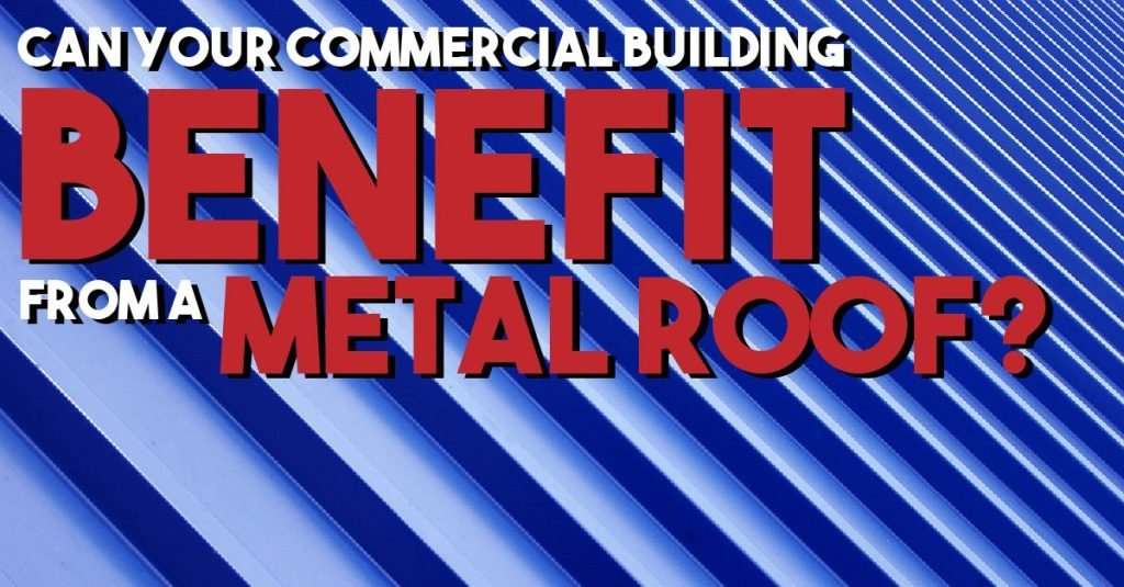 Will your building benefit from a commercial metal roof