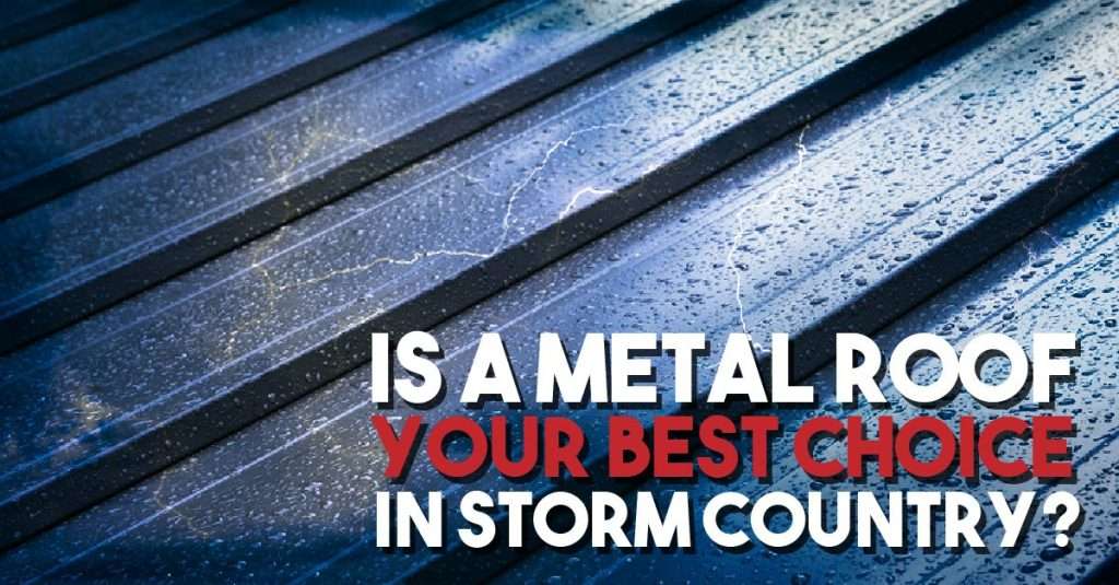 Is a Metal Roof Your Best Choice in Storm Country?