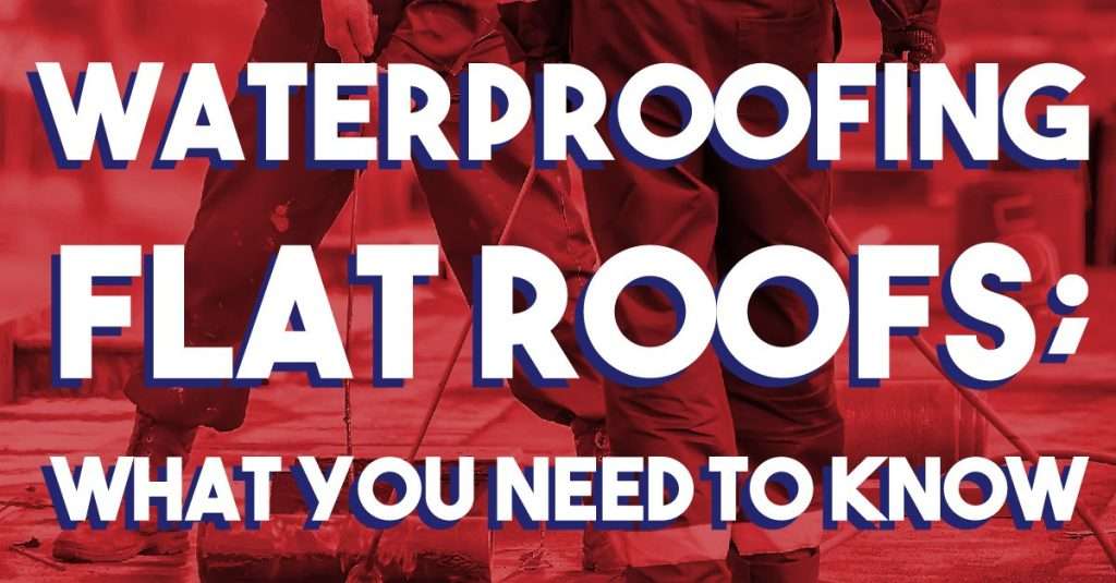 Waterproofing Flat Roofs; What You Need To Know