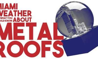 What You Should Know About Metal Roofs and Miami Weather