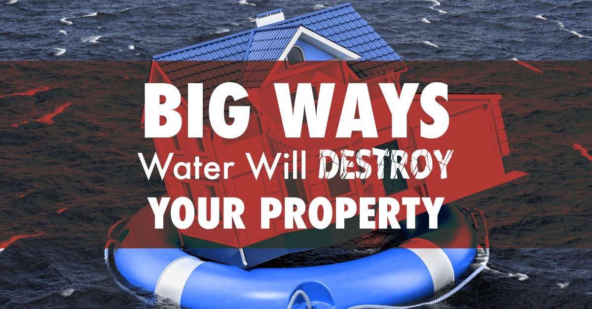 Big Ways Water Will Destroy Your Property