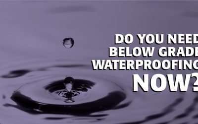 Do You Need Below Grade Waterproofing Now?