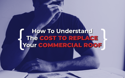 How To Understand The Cost To Replace Your Commercial Roof
