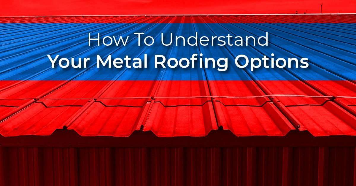 How To Understand Your Metal Roofing Options